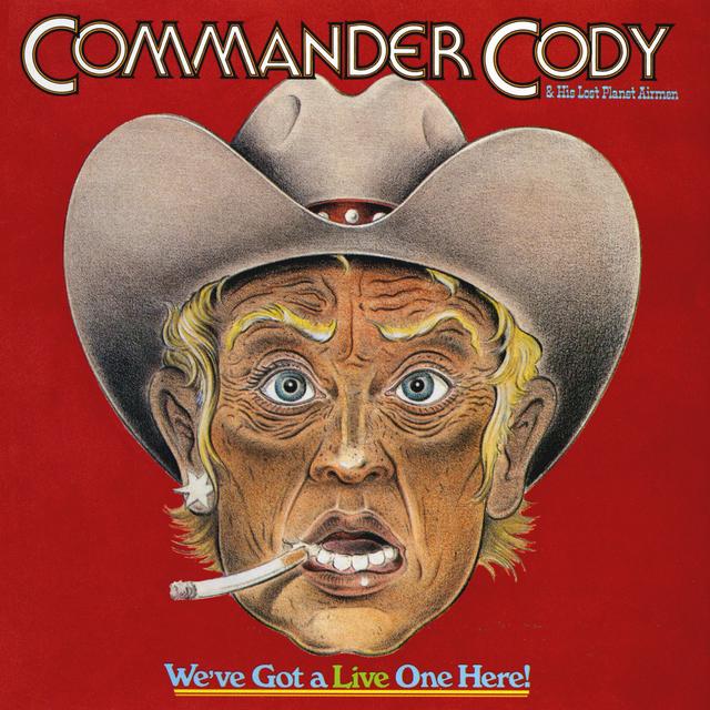 Commander Cody & His Lost Planet Airmen WE'VE GOT A LIVE ONE HERE! Cover