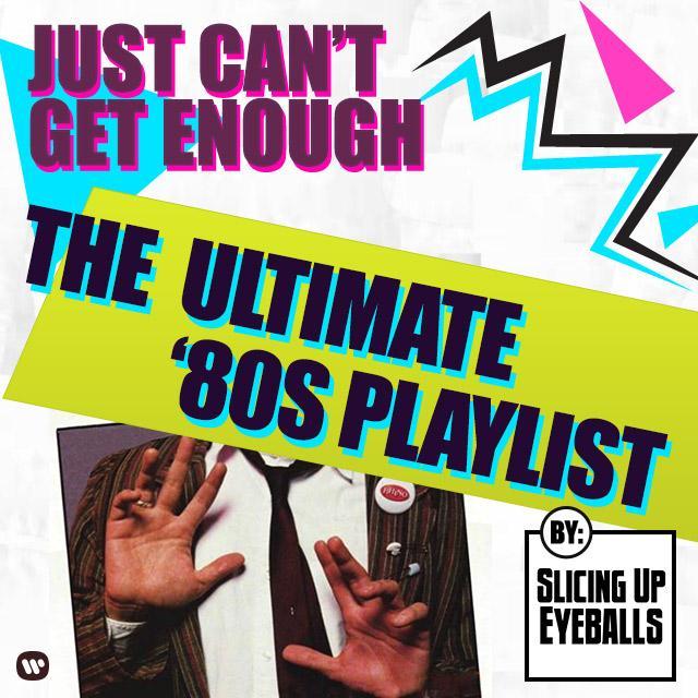 Just Can't Get Enough - The '80s - Presented By Slicing Up Eyeballs